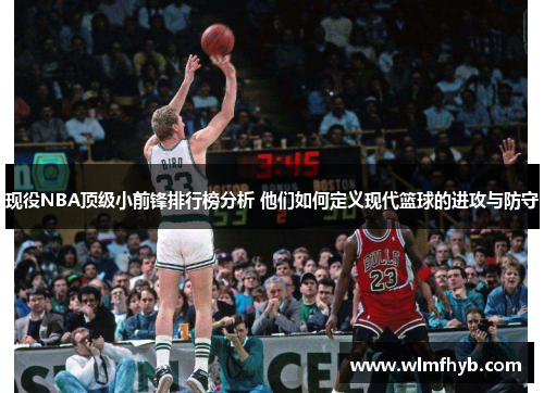 现役NBA顶级小前锋排行榜分析 他们如何定义现代篮球的进攻与防守